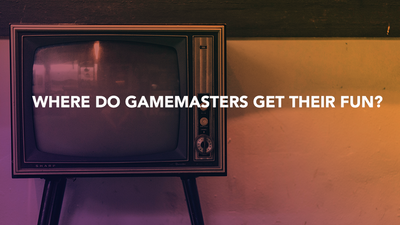 Where do Gamemasters Get Their Fun?